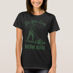 Push Lawn Mower Dad Do You Even Mow Bro Funny Mowi T-Shirt