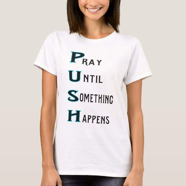 PUSH pray until something happens in turquoise T-Shirt (Front)