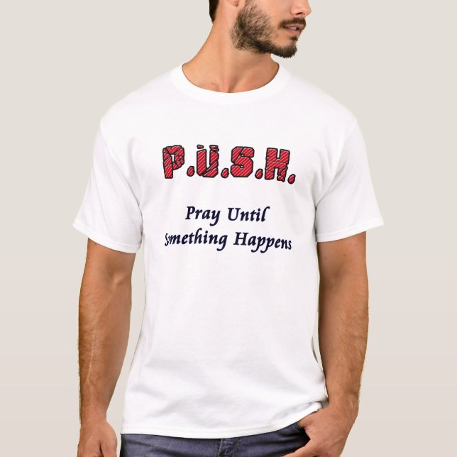 PUSH - Pray Until Something Happens T-Shirt (Front)