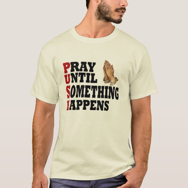 PUSH Pray Until Something Happens T-Shirt (Front)