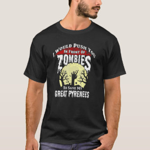 Push you in front of a Zombie to save my Great Pyr T-Shirt