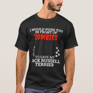 Push You In Front Of Zombies Save Jack Russell Ter T-Shirt