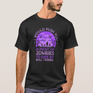 Push You In Zombies To Save My Bull Terrier Funny T-Shirt