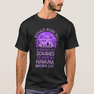 Push You In Zombies To Save My Havana Brown Cat Fu T-Shirt