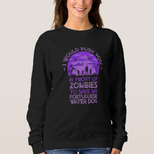 Push You In Zombies To Save My Portuguese Water Do Sweatshirt