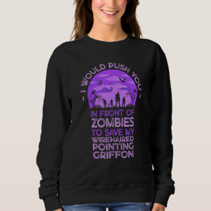 Push You In Zombies To Save My Wirehaired Pointing Sweatshirt