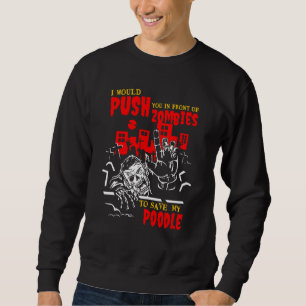 Push You in Zombies to Save Poodle Funny Dog Lover Sweatshirt