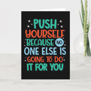 Push yourself because no one else is going to do card