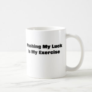 Pushing my luck is exercise coffee mug