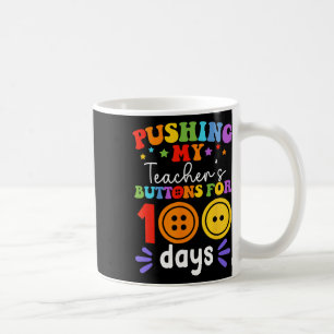 Pushing My Teacher's Buttons For 100 Days 100 Days Coffee Mug