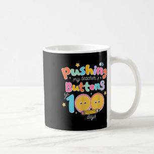 Pushing My Teachers Buttons For 100 Days 100 Days Coffee Mug