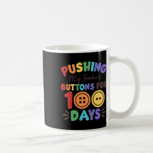 Pushing My Teacher's Buttons For 100 Days 100 Days Coffee Mug