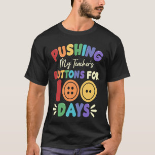 Pushing My Teacher's Buttons for 100 Days 100 Days T-Shirt