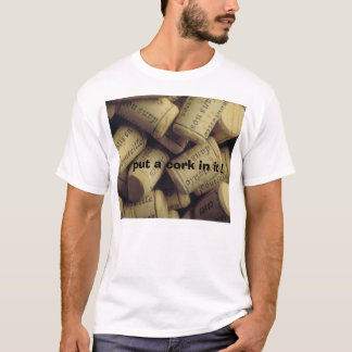 put a cork in it ! T-Shirt