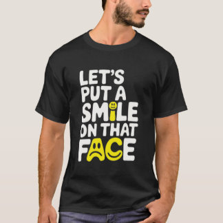 Put a smile on that face  T-Shirt