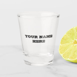 PUT **ANY NAME HERE** SHOT GLASS