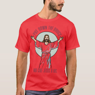 Put Down The Drugs And Give Jesus A Hug T-Shirt