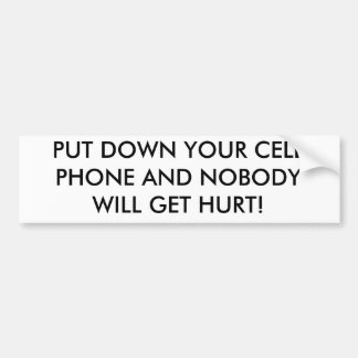 PUT DOWN YOUR CELL PHONE AND NOBODY WILL GET HURT! BUMPER STICKER