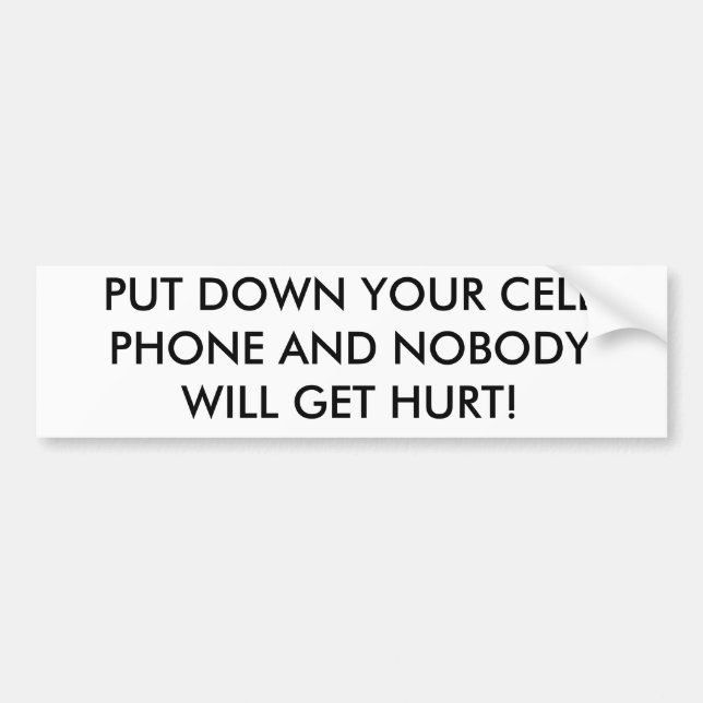 PUT DOWN YOUR CELL PHONE AND NOBODY WILL GET HURT! BUMPER STICKER (Front)