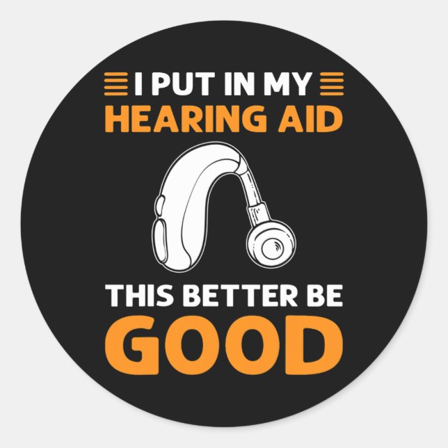 Put In My Hearing Aid. This Better Be Good. Deaf P Classic Round Sticker (Front)