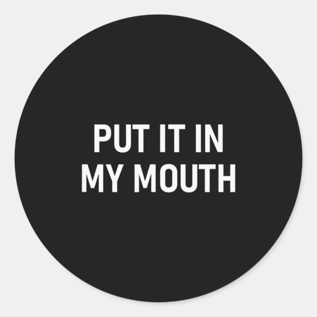 Put It In My Mouth, Funny, Jokes, Sarcastic  Classic Round Sticker (Front)