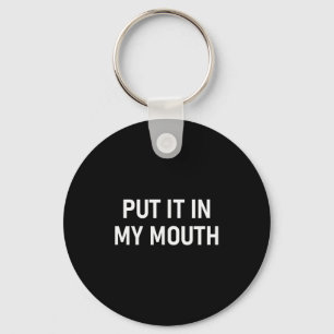 Put It In My Mouth, Funny, Jokes, Sarcastic  Key Ring
