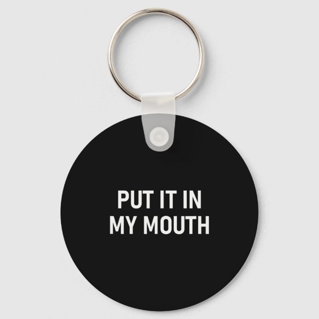 Put It In My Mouth, Funny, Jokes, Sarcastic  Key Ring (Front)