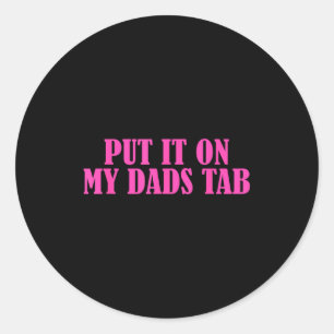 Put It On My Dads Tab Funny Quote Classic Round Sticker