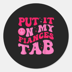 Put It On My Fiance's Tab Funny Saying Women Men M Classic Round Sticker