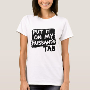 Put it on My Husband's Tab - Funny Women's Sarcasm T-Shirt