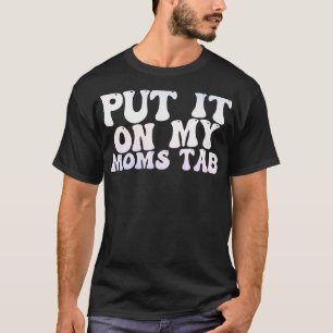 put it on my moms tab 1 T-Shirt