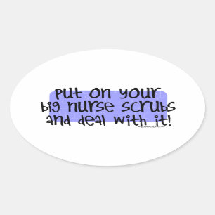 Put on your Big Nurse Scrubs and Deal with it! Oval Sticker