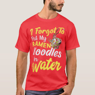 Put Ramen Noodles In Water Funny Noodle Eater Love T-Shirt