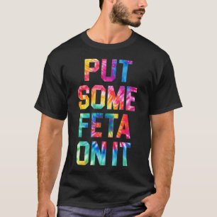 Put Some Feta On It Feta Cheese Lover Greek Food T T-Shirt
