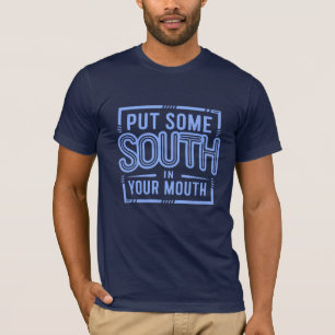 Put Some South In Your Mouth T-Shirt