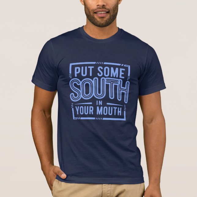 Put Some South In Your Mouth T-Shirt (Front)