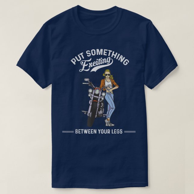 Put Something Exciting Between Your Legs Motorcycl T-Shirt (Design Front)