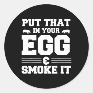 Put That In Your Egg And Smoke It Bbq Smoker Pit D Classic Round Sticker
