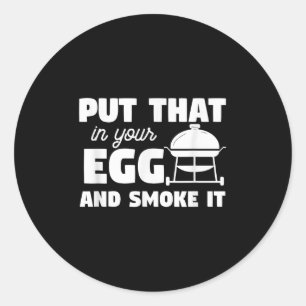 Put That In Your Egg And Smoke It Funny Bbq Grilli Classic Round Sticker