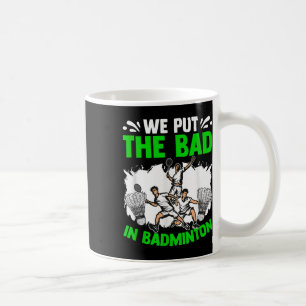Put The Bad Racket Shuttle Sport Hobby Badminton P Coffee Mug