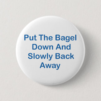 Put The Bagel Down And Slowly Back Away 6 Cm Round Badge