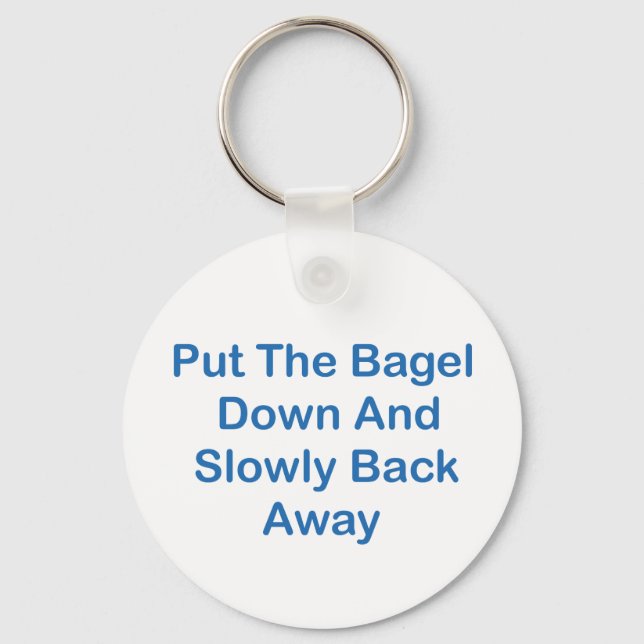 Put The Bagel Down And Slowly Back Away Key Ring (Front)