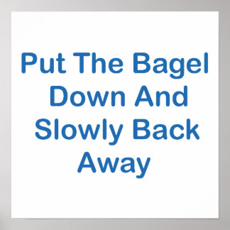 Put The Bagel Down And Slowly Back Away Poster
