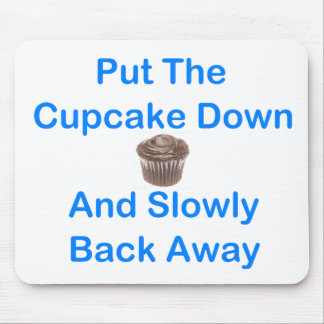 Put The Cupcake Down And Slowly Back Away Mouse Pad
