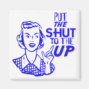 Put The Shut To The Up Magnet
