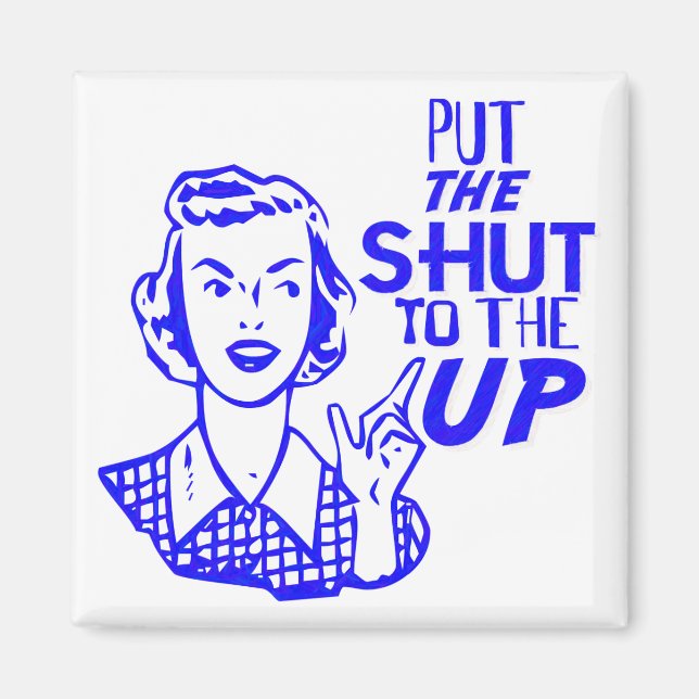 Put The Shut To The Up Magnet (Front)