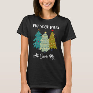 Put Your Balls All Over Me Christmas Tree Xmas T-Shirt