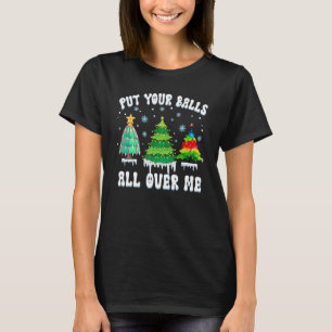 Put Your Balls All Over Me Saying For Christmas T T-Shirt