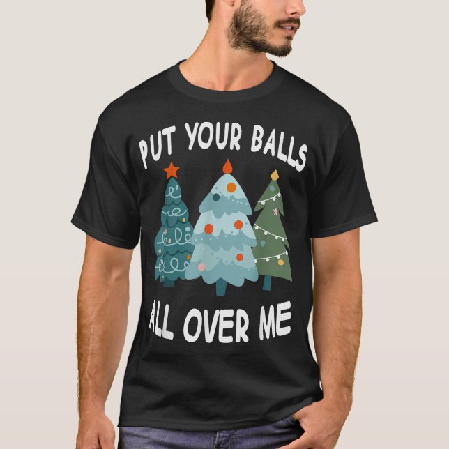 Put Your Balls All Over Me T-Shirt (Front)