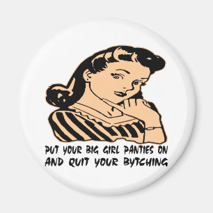 Put Your Big Girl Panties On And Quit Your Bytchin Magnet